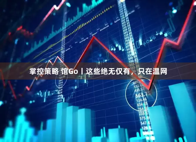 掌控策略 馆Go丨这些绝无仅有，只在温网