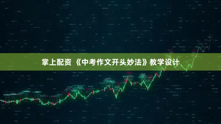 掌上配资 《中考作文开头妙法》教学设计